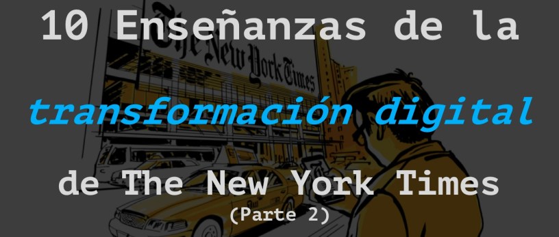 10 enseñanzas de la transformacion digital del New York Times, desprendidas del libro 'La reinvención de The New York Times, de Ismael Nafría.