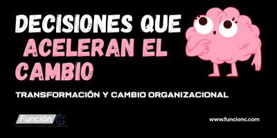 Decisiones que aceleran la transformación y el cambio organizacional