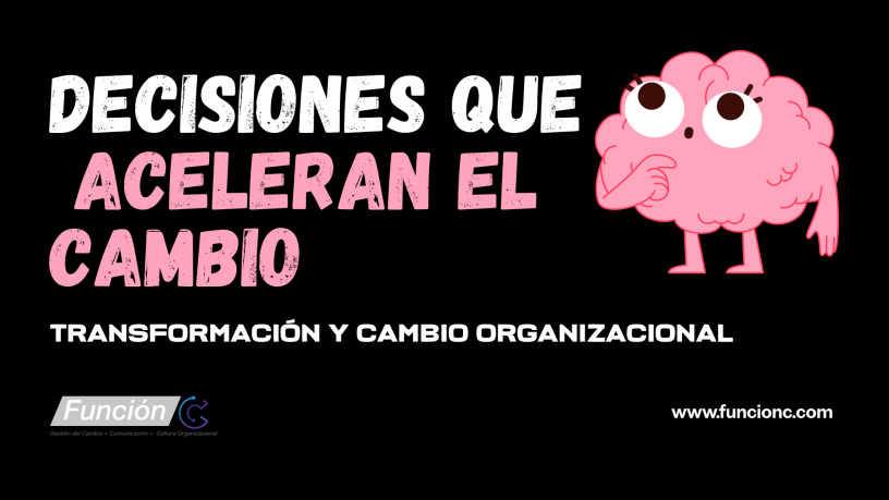 Decisiones que aceleran la transformación y el cambio organizacional